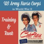 The US Army Nurse Corps in World War II, part 2 - how were Army nurses recruited and trained, and what military rank they held.