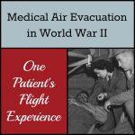 Medical Air Evacuation in World War II, part 2: follow one patient from the battlefield to the airfield and through his flight.
