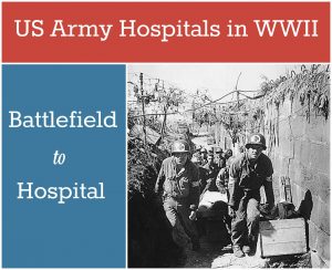 US Army Hospitals in WWII: From the Battlefield to the Hospital, the Chain of Evacuation